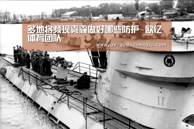 多地将频现雾霾做好哪些防护-欧亿体育团队
