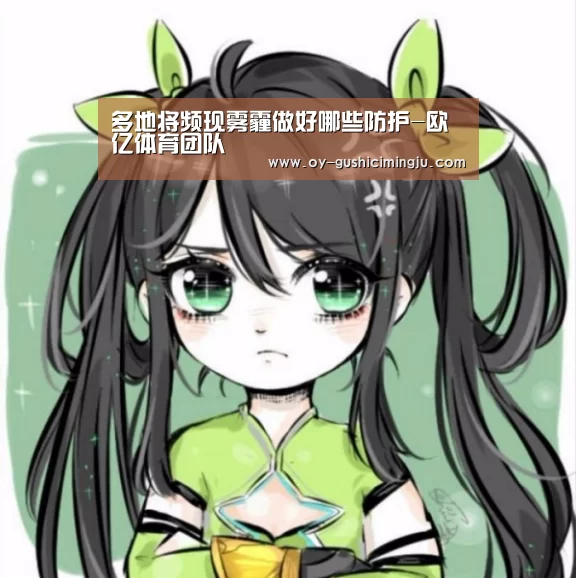 多地将频现雾霾做好哪些防护-欧亿体育团队(图3) 欧亿体育官网